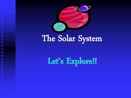 The Solar System Let’s Explore!!.