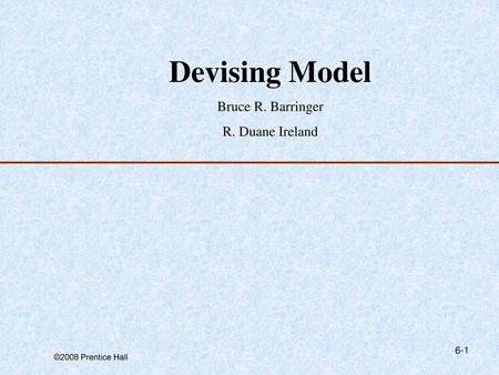 Devising Model Bruce R. Barringer R. Duane Ireland.