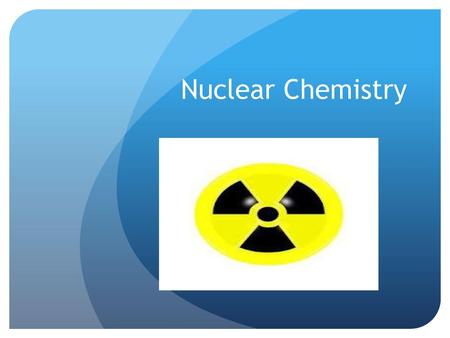 Nuclear Chemistry Nuclear Reactions involve an atom’s nucleus !!!!