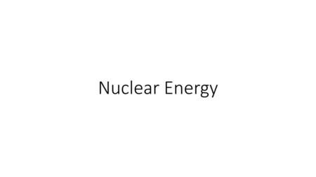 Nuclear Energy.