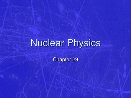 Nuclear Physics Chapter 29.