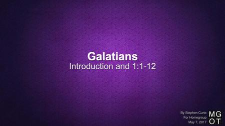 Galatians Introduction and 1:1-12 By Stephen Curto For Homegroup