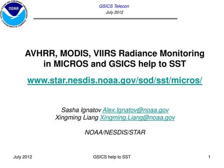 GSICS Telecon July 2012 AVHRR, MODIS, VIIRS Radiance Monitoring in MICROS and GSICS help to SST www.star.nesdis.noaa.gov/sod/sst/micros/ Sasha Ignatov.