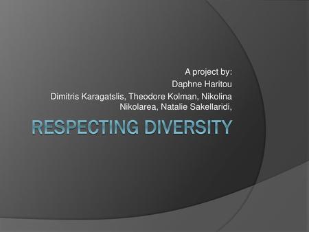 RESPECTING DIVERSITY A project by: Daphne Haritou