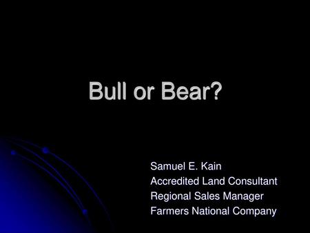 Bull or Bear? Samuel E. Kain Accredited Land Consultant