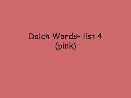 Dolch Words– list 4 (pink)