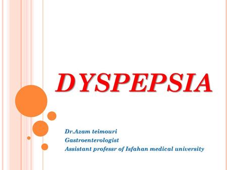 DYSPEPSIA Dr.Azam teimouri Gastroenterologist