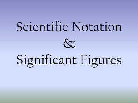 Scientific Notation & Significant Figures