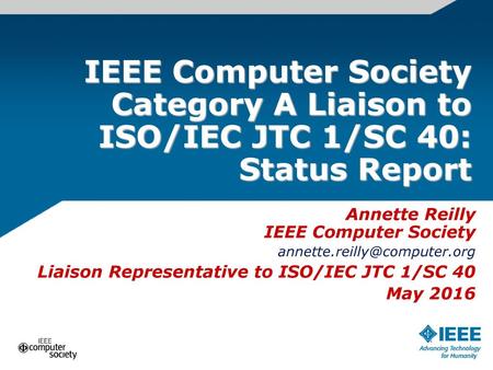 IEEE CS SAB, Mar 2009 IEEE Computer Society Category A Liaison to ISO/IEC JTC 1/SC 40: Status Report Annette Reilly IEEE Computer Society annette.reilly@computer.org.