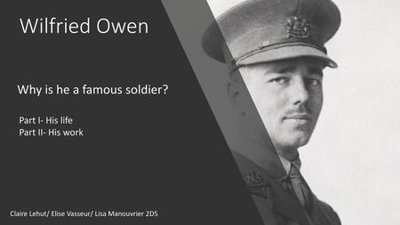 Wilfried Owen Why is he a famous soldier? Part I- His life