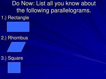 Do Now: List all you know about the following parallelograms.