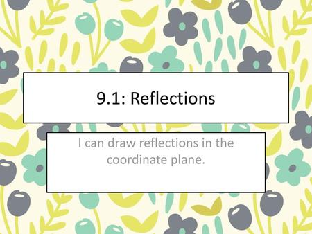 I can draw reflections in the coordinate plane.