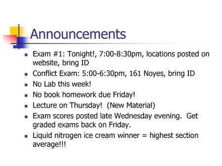 Announcements Exam #1: Tonight!, 7:00-8:30pm, locations posted on website, bring ID Conflict Exam: 5:00-6:30pm, 161 Noyes, bring ID No Lab this week! No.