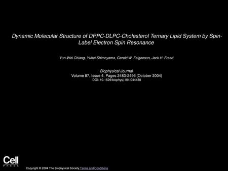 Dynamic Molecular Structure of DPPC-DLPC-Cholesterol Ternary Lipid System by Spin- Label Electron Spin Resonance  Yun-Wei Chiang, Yuhei Shimoyama, Gerald.