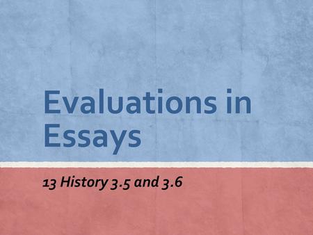 Evaluations in Essays 13 History 3.5 and 3.6.