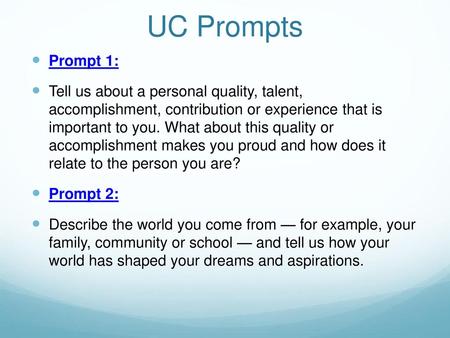 UC Prompts Prompt 1: Tell us about a personal quality, talent, accomplishment, contribution or experience that is important to you. What about this quality.