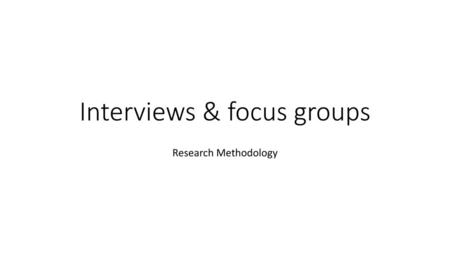 Interviews & focus groups