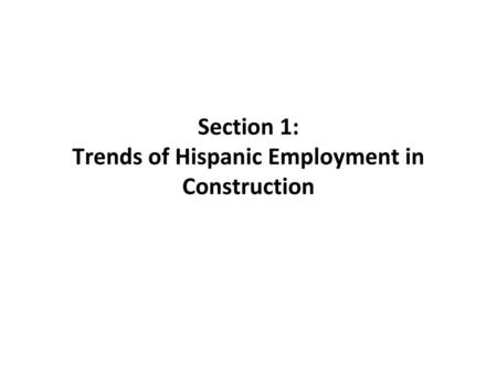 Section 1: Trends of Hispanic Employment in Construction