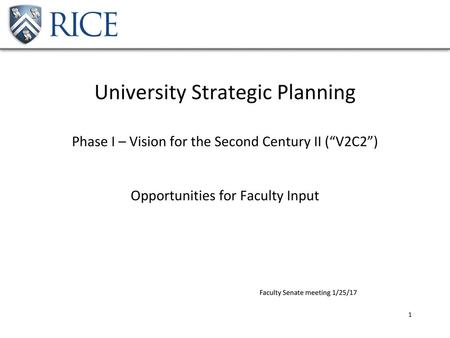 University Strategic Planning Phase I – Vision for the Second Century II (“V2C2”) Opportunities for Faculty Input Faculty Senate meeting 1/25/17.