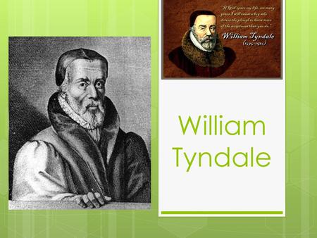 William Tyndale Judging by this picture, how long ago do you think it was taken? How do you know? This quote sums up Tyndale’s life by explaining that.