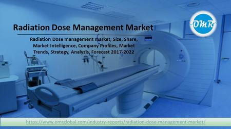 Radiation Dose management market, Size, Share, Market Intelligence, Company Profiles, Market Trends, Strategy, Analysis, Forecast 2017-2022