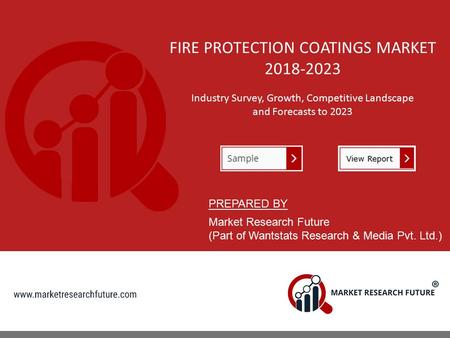 FIRE PROTECTION COATINGS MARKET Industry Survey, Growth, Competitive Landscape and Forecasts to 2023 PREPARED BY Market Research Future (Part.