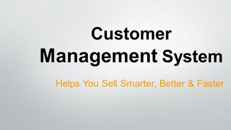 Customer Management System Helps You Sell Smarter, Better & Faster.