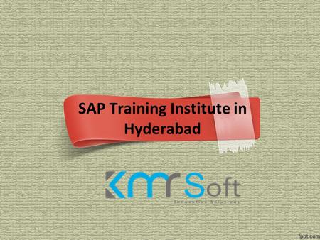 SAP Training Institute in Hyderabad. About Us KMRsoft is the Professional SAP Training institute in Hyderabad. We are Provided SAP FICO, SAP BI/BW-BO,
