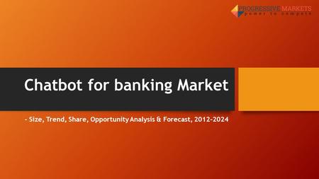 Chatbot for banking Market - Size, Trend, Share, Opportunity Analysis & Forecast,