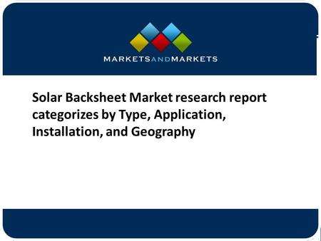 Solar Backsheet Market research report categorizes by Type, Application, Installation, and Geography.