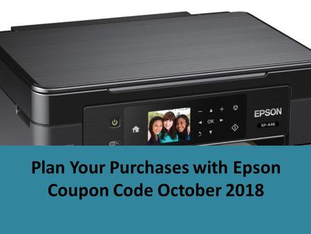 Plan Your Purchases with Epson Coupon Code October 2018.