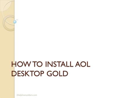 HOW TO INSTALL AOL DESKTOP GOLD - +1-800-596-2947
