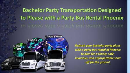 Refresh your bachelor party plans with a party bus rental of Phoenix to plan for a timely, safe, luxurious, and unforgettable send off for the groom!