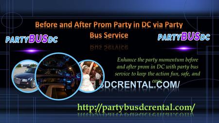 Enhance the party momentum before and after prom in DC with party bus service to keep the action fun, safe, and easy.