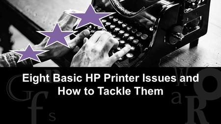 This presentation uses a free template provided by FPPT.com  Eight Basic HP Printer Issues and How to Tackle Them.