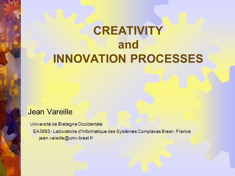 CREATIVITY and INNOVATION PROCESSES Jean Vareille Université de Bretagne  Occidentale EA Laboratoire d'Informatique des Systèmes Complexes Brest - -  ppt download
