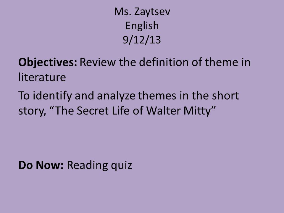 Ms Zaytsev English 9 12 13 Objectives Review The Definition Of Theme In Literature To Identify And Analyze Themes In The Short Story The Secret Life Ppt Download Ms Zaytsev English 9 12 13 Objectives Review The Definition Of Theme In Literature To Identify And Analyze Themes In The Short Story The Secret Life Ppt Download