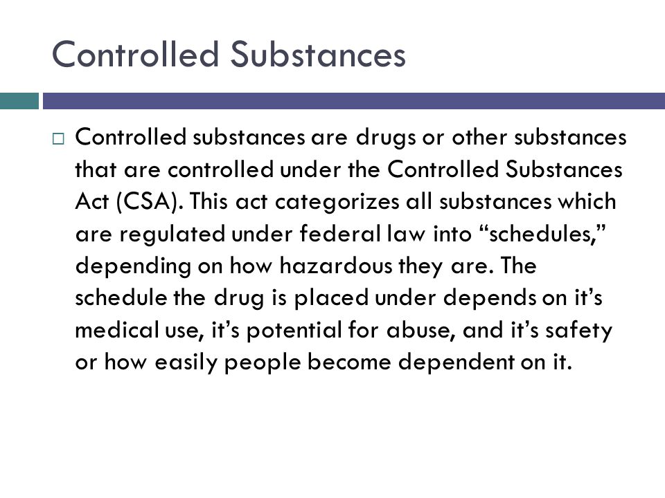 Controlled Substances  Controlled substances are drugs or other substances  that are controlled under the Controlled Substances Act (CSA). This act  categorizes. - ppt download