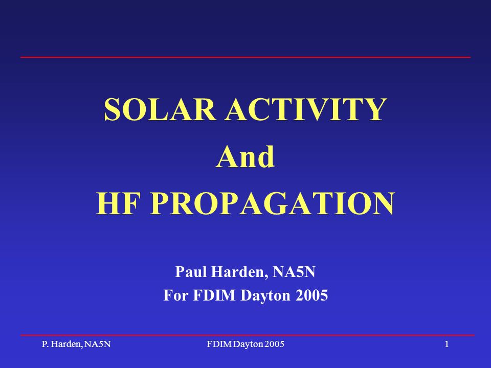 P. Harden, NA5NFDIM Dayton SOLAR ACTIVITY And HF PROPAGATION Paul Harden,  NA5N For FDIM Dayton ppt download