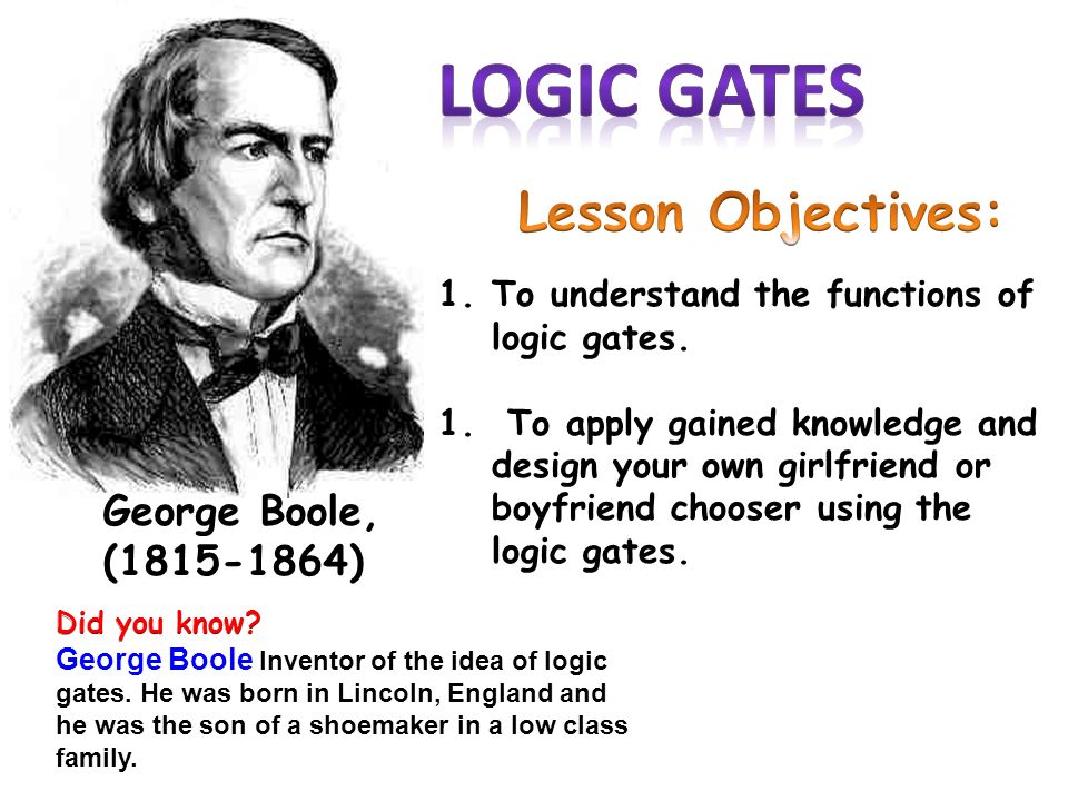 LOGIc gates Lesson Objectives: George Boole, ( ) - ppt download