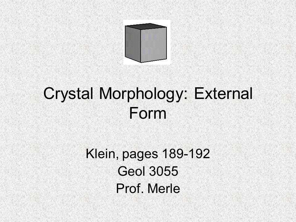 Crystal Morphology: External Form Klein, pages Geol 3055 Prof