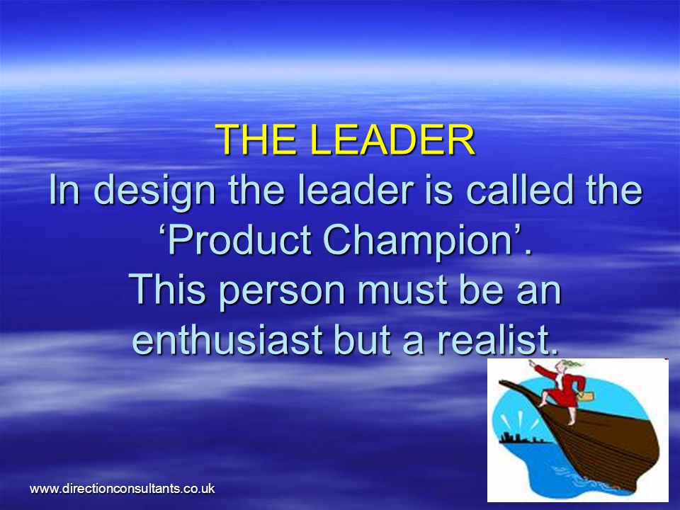THE LEADER In design the leader is called the 'Product Champion'. This  person must be an enthusiast but a realist. - ppt download
