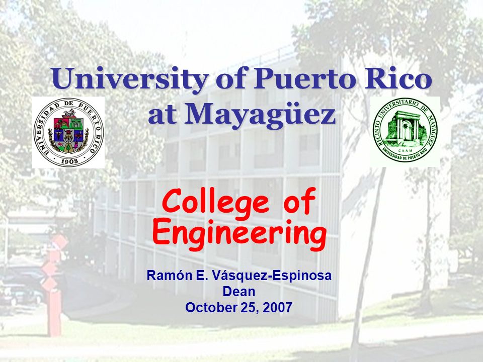 University of Puerto Rico at Mayagüez College of Engineering Ramón E.  Vásquez-Espinosa Dean October 25, ppt download
