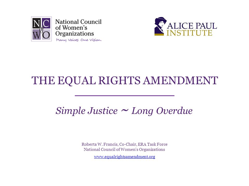 THE EQUAL RIGHTS AMENDMENT Simple Justice ~ Long Overdue Roberta W.  Francis, Co-Chair, ERA Task Force National Council of Women's Organizations  - ppt download