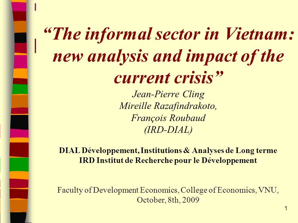 1 “The informal sector in Vietnam: new analysis and impact of the current  crisis” Jean-Pierre Cling Mireille Razafindrakoto, François Roubaud  (IRD-DIAL) - ppt download