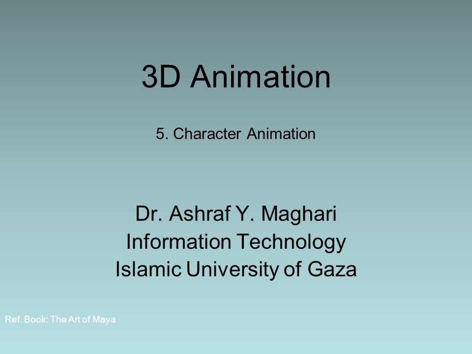 3D Animation 5. Character Animation Dr. Ashraf Y. Maghari Information  Technology Islamic University of Gaza Ref. Book: The Art of Maya. - ppt  download