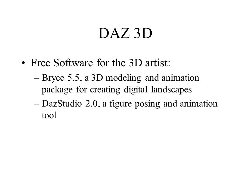 DAZ 3D Free Software for the 3D artist: –Bryce , a 3D modeling and  animation package for creating digital landscapes –DazStudio , a figure  posing. - ppt download