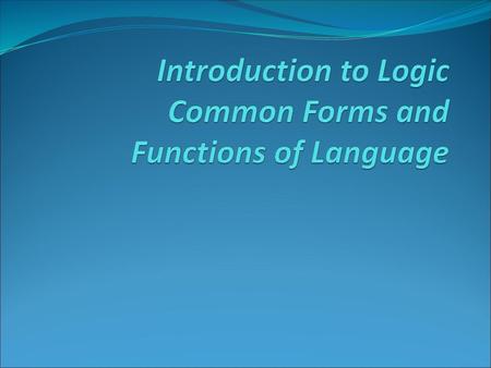 Introduction to Logic Common Forms and Functions of Language