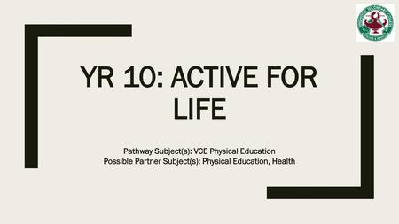 Yr 10: Active For Life Pathway Subject(s): VCE Physical Education