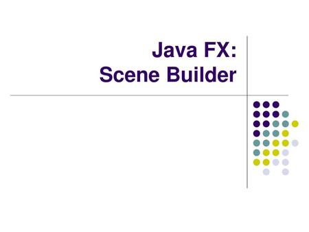 Java FX: Scene Builder.